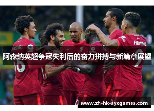 阿森纳英超争冠失利后的奋力拼搏与新篇章展望 阿森纳英超争冠失利后的奋力拼搏与新篇章展望