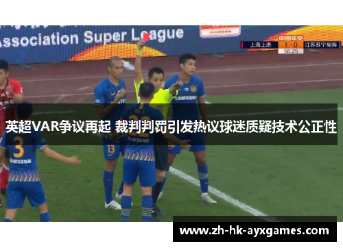 英超VAR争议再起 裁判判罚引发热议球迷质疑技术公正性