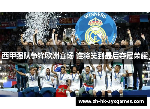 西甲强队争锋欧洲赛场 谁将笑到最后夺冠荣耀