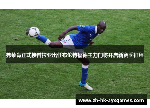 弗莱肯正式接替拉亚出任布伦特福德主力门将开启新赛季征程 弗莱肯正式接替拉亚出任布伦特福德主力门将开启新赛季征程